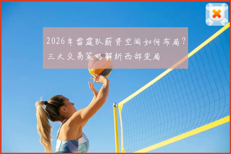 2026年雷霆队薪资空间如何布局?三大交易策略解析西部变局