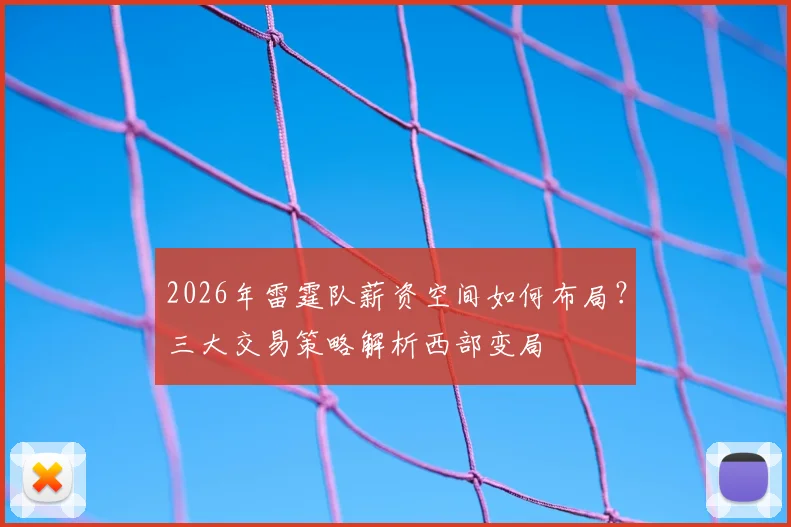 2026年雷霆队薪资空间如何布局?三大交易策略解析西部变局
