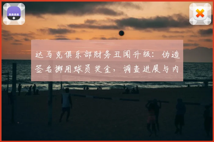 达马克俱乐部财务丑闻升级：伪造签名挪用球员奖金，调查进展与内幕全解析