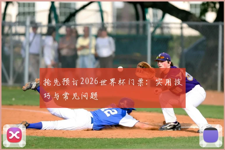 抢先预订2026世界杯门票:实用技巧与常见问题