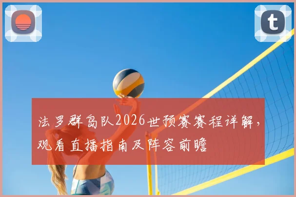 法罗群岛队2026世预赛赛程详解，观看直播指南及阵容前瞻